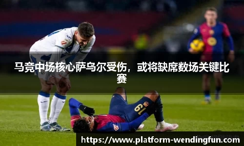 马竞中场核心萨乌尔受伤，或将缺席数场关键比赛