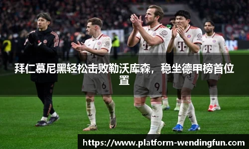 拜仁慕尼黑轻松击败勒沃库森，稳坐德甲榜首位置