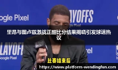 里昂与图卢兹激战正酣比分结果揭晓引发球迷热议
