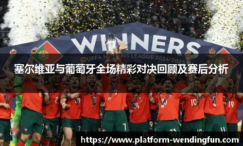 塞尔维亚与葡萄牙全场精彩对决回顾及赛后分析